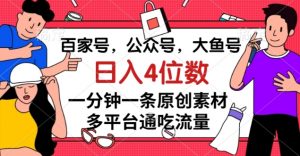 百家号,公众号,大鱼号一分钟一条原创素材,多平台通吃流量,日入4位数【揭秘】-互联网资源大全网