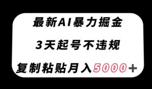 最新AI暴力掘金,3天必起号不违规,复制粘贴月入5000+【揭秘】-互联网资源大全网