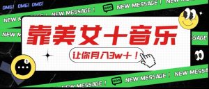 炸裂新玩法,靠美女+音乐让你月入3w+,操作简单新手小白都能做【揭秘】-互联网资源大全网