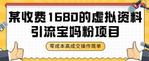 某收费1680的虚拟资料引流宝妈粉项目,零成本无脑操作,成交率非常高(教程+资料)【揭秘】-互联网资源大全网