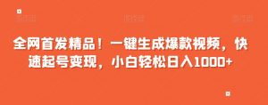 全网首发精品！一键生成爆款视频，快速起号变现，小白轻松日入1000+【揭秘】-互联网资源大全网