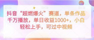 抖音“超燃爆火”赛道，单条作品千万播放，单日收益1000+，小白轻松上手，可过中视频【揭秘】-互联网资源大全网