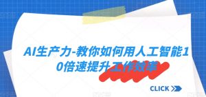 AI生产力-教你如何用人工智能10倍速提升工作效率-互联网资源大全网