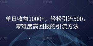 单日收益1000+,轻松引流500,零难度高回报的引流方法【揭秘】-第一资源库