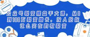 公众号裂变操盘手大课,从0到100万裂变增长,没人给你这么实在的教裂变-互联网资源大全网