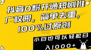 抖音0粉开通短剧推广权限,简单去重,100%过原创,小白也可以轻松日入1000+【揭秘】-互联网资源大全网