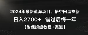 2024年最新蓝海项目,悟空网盘拉新,日入2700+错过后悔一年【附保姆级教程+渠道】【揭秘】-互联网资源大全网