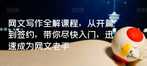 网文写作全解课程,从开篇到签约,带你尽快入门,迅速成为网文老手-第一资源库
