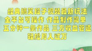 经典搞笑段子视频最新玩法,全平台可操作,作品制作简单,五分钟一条作品,三方收益管道【揭秘】-互联网资源大全网
