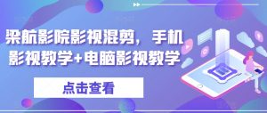 梁航影院影视混剪,手机影视教学+电脑影视教学-互联网资源大全网