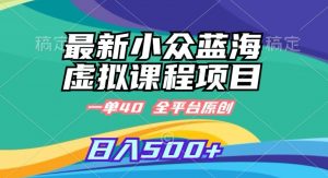 最新小众蓝海虚拟课程,一单40元,全平台纯原创,轻松日入500+【揭秘】-互联网资源大全网