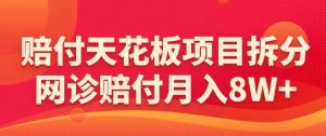 赔付天花板项目拆分，网诊赔付月入8W+-【仅揭秘】-互联网资源大全网