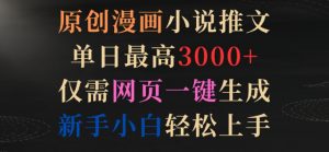 原创漫画小说推文,单日最高3000+,仅需网页一键生成,新手小白轻松上手【揭秘】-互联网资源大全网