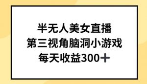 半无人美女直播,第三视角脑洞小游戏,每天收益300+【揭秘】-第一资源库