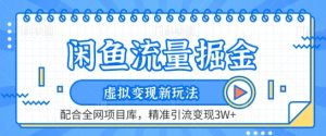 闲鱼流量掘金-虚拟变现新玩法配合全网项目库，精准引流变现3W+【揭秘】-互联网资源大全网