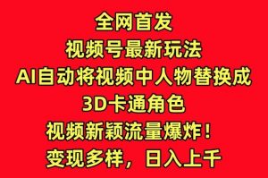 全网首发视频号最新玩法,AI自动将视频中人物替换成3D卡通角色,视频新颖流量爆炸【揭秘】-第一资源库