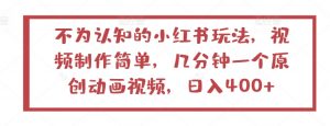 不为认知的小红书玩法,视频制作简单,几分钟一个原创动画视频,日入400+【揭秘】-第一资源库