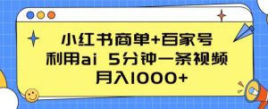 小红书商单+百家号,利用ai 5分钟一条视频,月入1000+【揭秘】-互联网资源大全网