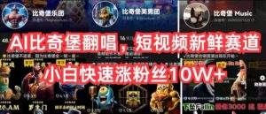 AI比奇堡翻唱，短视频新鲜赛道，小白快速涨粉丝10W+【揭秘】-互联网资源大全网