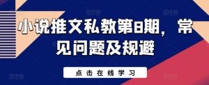 小说推文私教第8期，常见问题及规避-互联网资源大全网