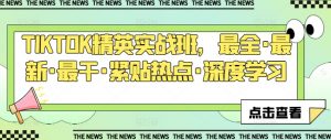 TIKTOK精英实战班，最全·最新·最干·紧贴热点·深度学习-互联网资源大全网