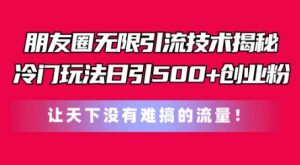 朋友圈无限引流技术,一个冷门玩法日引500+创业粉,让天下没有难搞的流量【揭秘】-互联网资源大全网