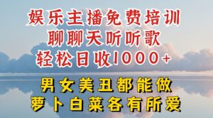 娱乐主播免费培训聊聊天听听歌轻松日收1K+，男女美丑都能做萝卜白菜各有所爱【揭秘】-互联网资源大全网
