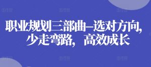 职业规划三部曲–选对方向,少走弯路,高效成长-互联网资源大全网