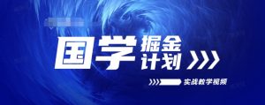国学掘金计划2024实战教学视频教学，高复购项目长久项目-第一资源库