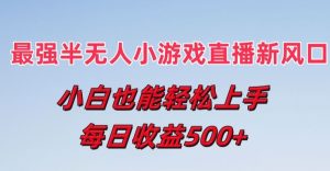 最强半无人直播小游戏新风口，小白也能轻松上手，每日收益5张【揭秘】-第一资源库
