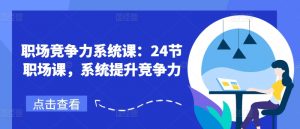 职场竞争力系统课:24节职场课,系统提升竞争力-第一资源库