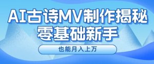 新手必看，利用AI制作古诗MV，快速实现月入上万【揭秘】-互联网资源大全网