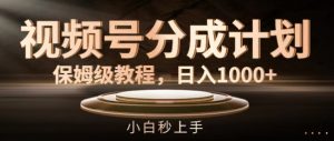 视频号分成计划保姆级教程,日入1K,小白秒上手【揭秘】-互联网资源大全网
