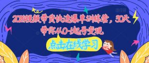 2024视频带货快速爆单训练营,30天带你从0-1起号变现-第一资源库