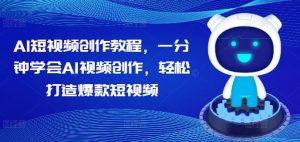 AI短视频创作教程,一分钟学会AI视频创作,轻松打造爆款短视频-互联网资源大全网