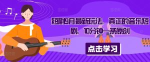 短剧9月最新玩法,真正的音乐短剧,10分钟一条原创-互联网资源大全网