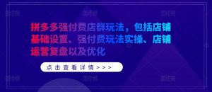 拼多多强付费店群玩法，包括店铺基础设置、强付费玩法实操、店铺运营复盘以及优化-互联网资源大全网
