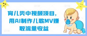 育儿类中视频项目，用AI制作儿歌MV赚取流量收益-第一资源库