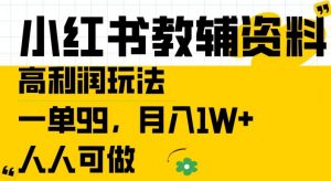 小红书教辅资料高利润玩法，一单99.月入1W+，人人可做【揭秘】-互联网资源大全网
