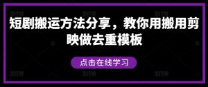 短剧搬运方法分享，教你用搬用剪映做去重模板-互联网资源大全网