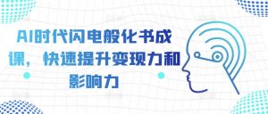 AI时代闪电般化书成课,快速提升变现力和影响力-第一资源库