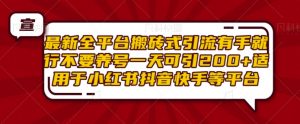 最新全平台搬砖式引流有手就行不要养号一天可引200+项目粉适用于小红书抖音快手等平台-互联网资源大全网