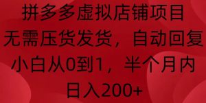 拼多多虚拟店铺项目,无需压货发货,自动回复,小白从0到1,半个月内日入200+【揭秘】-互联网资源大全网