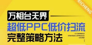 【2024新版】万相台无界，超低PPC低价扫流完整策略方法，店铺核心选款和低价盈选款方法-互联网资源大全网
