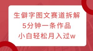 生僻字图文赛道拆解,5分钟一条作品,小白轻松月入过w-互联网资源大全网