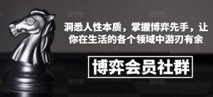 博弈会员社群,洞悉人性本质,掌握博弈先手,让你在生活的各个领域中游刃有余-互联网资源大全网