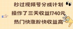 视频号分成计划操作了三天收益1740元 这类视频很好做，热门快涨粉快收益高【揭秘】-互联网资源大全网