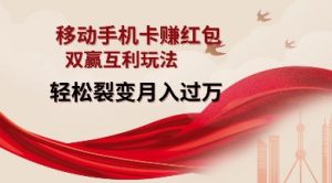 移动手机卡挣红包,双赢互利玩法,轻松裂变月入过W【仅揭秘】-互联网资源大全网