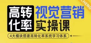 高转化率·视觉营销实操课,4大模块搭建高转化率系统学习体系-互联网资源大全网