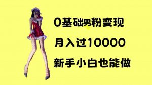 0基础男粉s粉变现,月入过1w+,操作简单,新手小白也能做【揭秘】-互联网资源大全网